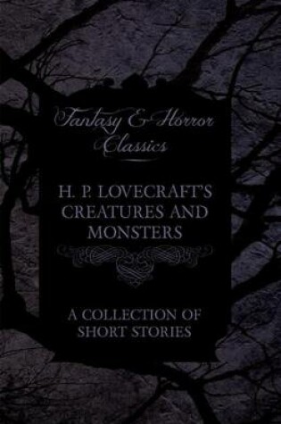 Cover of H. P. Lovecraft's Creatures and Monsters - A Collection of Short Stories (Fantasy and Horror Classics)