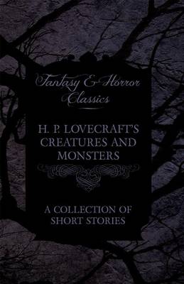 Book cover for H. P. Lovecraft's Creatures and Monsters - A Collection of Short Stories (Fantasy and Horror Classics)