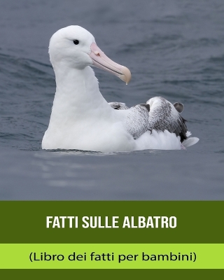 Book cover for Fatti sulle Albatro (Libro dei fatti per bambini)