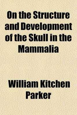 Book cover for On the Structure and Development of the Skull in the Mammalia