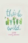 Book cover for Think Wild 2019 Weekly Planner