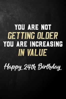 Book cover for You Are Not Getting Older You Are Increasing In Value Happy 24th Birthday