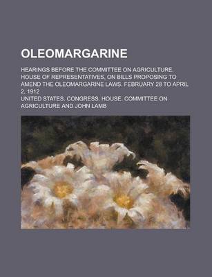Book cover for Oleomargarine; Hearings Before the Committee on Agriculture, House of Representatives, on Bills Proposing to Amend the Oleomargarine Laws.