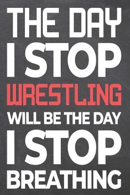 Book cover for The Day I Stop Wrestling Will Be The Day I Stop Breathing