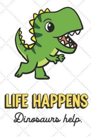 Cover of Life Happens Dinosaurs Help