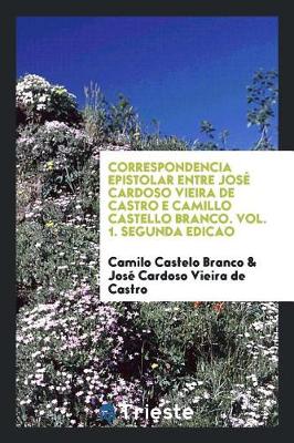 Book cover for Correspondencia Epistolar Entre Jos  Cardoso Vieira de Castro E Camillo Castello Branco. Vol. 1. Segunda Edicao