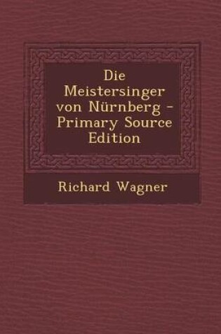 Cover of Die Meistersinger Von Nurnberg - Primary Source Edition
