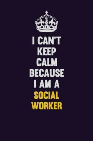 Cover of I Can't Keep Calm Because I Am A Social worker