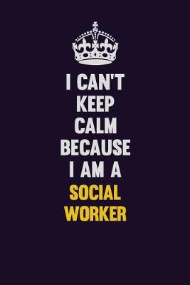 Book cover for I Can't Keep Calm Because I Am A Social worker