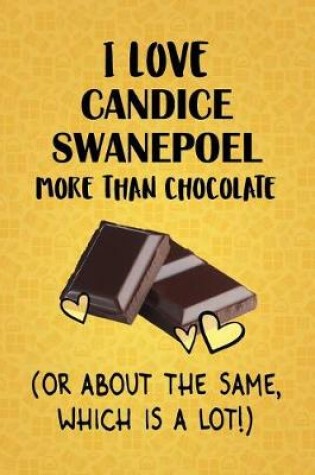 Cover of I Love Candice Swanepoel More Than Chocolate (Or About The Same, Which Is A Lot!)