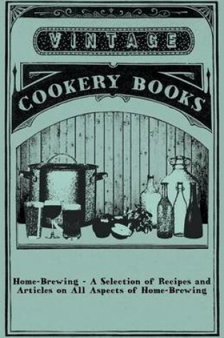 Cover of Home-Brewing - A Selection of Recipes and Articles on All Aspects of Home-Brewing