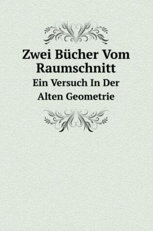 Cover of Zwei Bücher Vom Raumschnitt Ein Versuch In Der Alten Geometrie