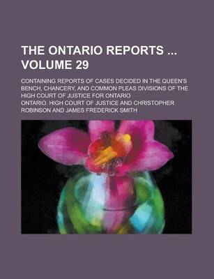 Book cover for The Ontario Reports; Containing Reports of Cases Decided in the Queen's Bench, Chancery, and Common Pleas Divisions of the High Court of Justice for Ontario Volume 29