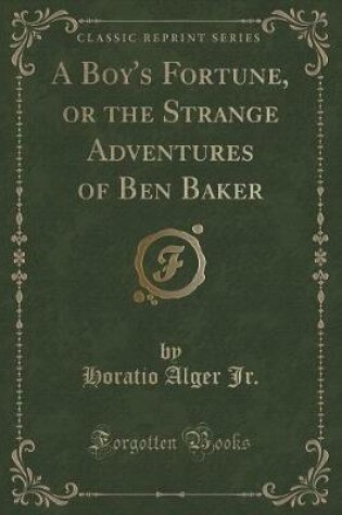 Cover of A Boy's Fortune, or the Strange Adventures of Ben Baker (Classic Reprint)