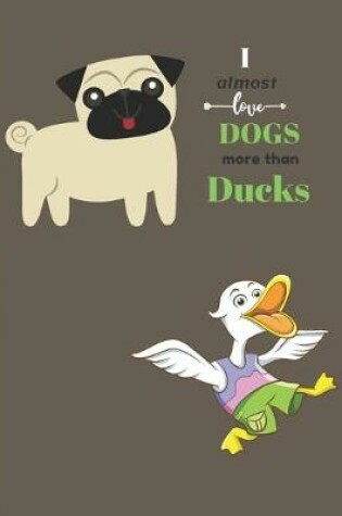 Cover of I Almost Love Dogs More than Ducks