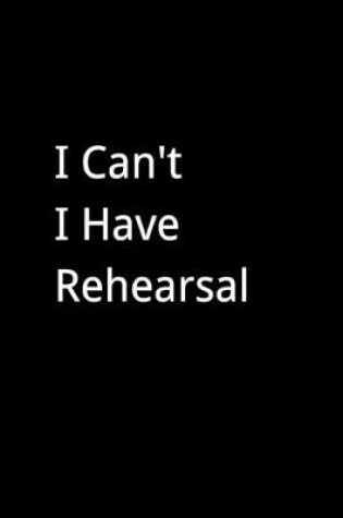 Cover of I Can't I Have Rehearsal