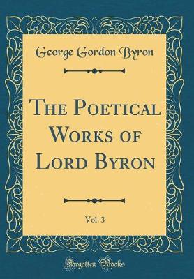 Book cover for The Poetical Works of Lord Byron, Vol. 3 (Classic Reprint)