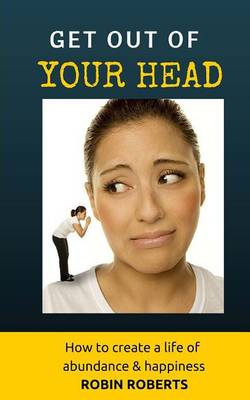 Book cover for Get out of your head. How to create a life of happiness and abundance