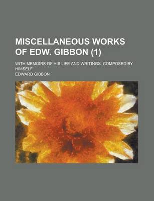 Book cover for Miscellaneous Works of Edw. Gibbon; With Memoirs of His Life and Writings, Composed by Himself (1)