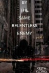 Book cover for By the Same Relentless Enemy