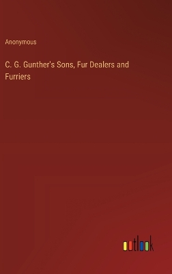 Book cover for C. G. Gunther's Sons, Fur Dealers and Furriers