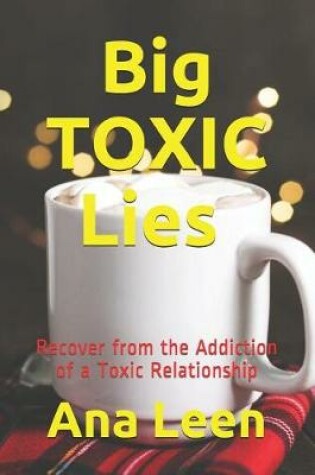 Cover of Big Toxic Lies Recover from the Addiction of a Toxic Relationship