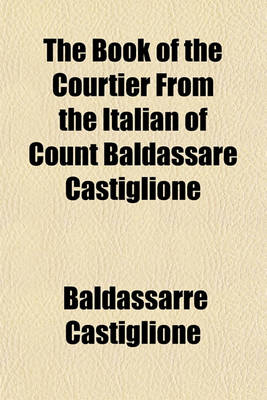 Book cover for The Book of the Courtier from the Italian of Count Baldassare Castiglione (Volume 23)