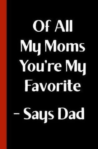 Cover of Of All My Moms You're My Favorite - Says Dad