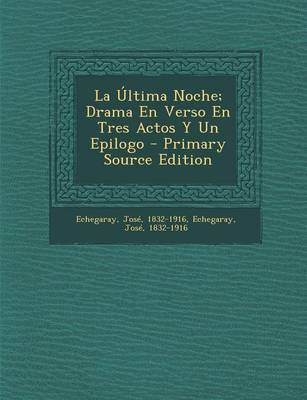 Book cover for La Ultima Noche; Drama En Verso En Tres Actos y Un Epilogo - Primary Source Edition