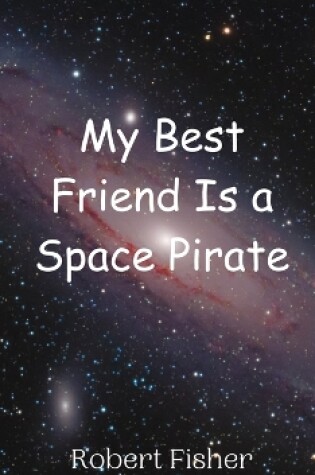 Cover of My Best Friend Is a Space Pirate