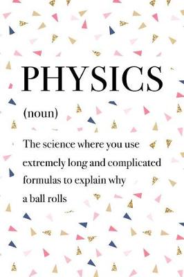 Book cover for Physics the Science Where You Use Extremely Long and Complicated Formulas to Explain Why a Ball Rolls