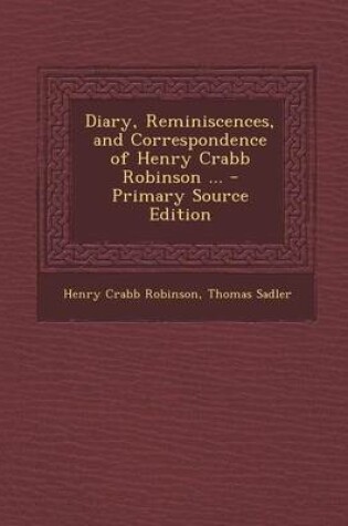 Cover of Diary, Reminiscences, and Correspondence of Henry Crabb Robinson ... - Primary Source Edition