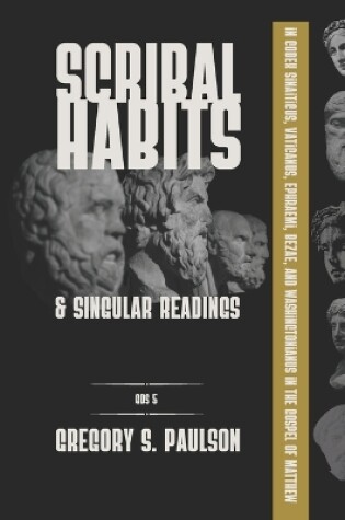 Cover of Scribal Habits and Singular Readings in Codex Sinaiticus, Vaticanus, Ephraemi, Bezae, and Washingtonianus in the Gospel of Matthew