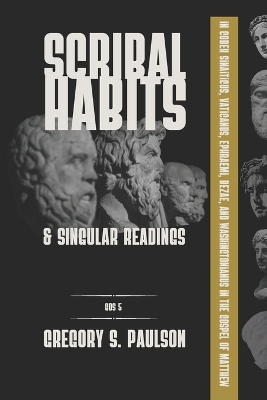 Book cover for Scribal Habits and Singular Readings in Codex Sinaiticus, Vaticanus, Ephraemi, Bezae, and Washingtonianus in the Gospel of Matthew