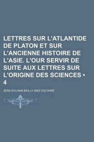 Cover of Lettres Sur L'Atlantide de Platon Et Sur L'Ancienne Histoire de L'Asie. L'Our Servir de Suite Aux Lettres Sur L'Origine Des Sciences (4)