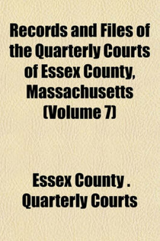 Cover of Records and Files of the Quarterly Courts of Essex County, Massachusetts (Volume 7)