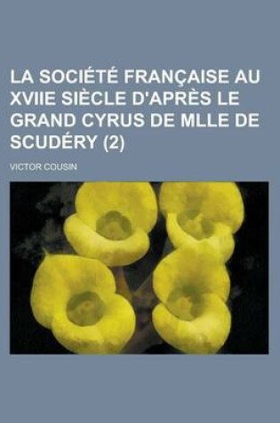 Cover of La Societe Francaise Au Xviie Siecle D'Apres Le Grand Cyrus de Mlle de Scudery (2)