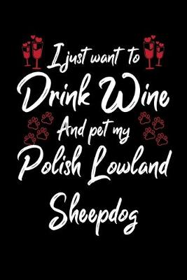 Book cover for I Just Want To Drink Wine And Pet My Polish Lowland Sheepdog