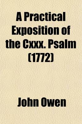 Book cover for A Practical Exposition of the CXXX. Psalm; Wherein the Nature of the Forgiveness of Sin Is Declared, the Truth and Reality of It Asserted; And the C