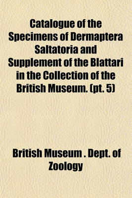 Book cover for Catalogue of the Specimens of Dermaptera Saltatoria and Supplement of the Blattari in the Collection of the British Museum. (PT. 5)