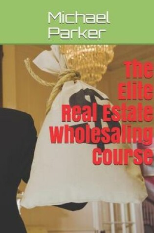 Cover of The Elite Real Estate Wholesaling Course