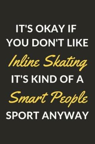 Cover of It's Okay If You Don't Like Inline Skating It's Kind Of A Smart People Sport Anyway