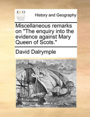 Book cover for Miscellaneous Remarks on the Enquiry Into the Evidence Against Mary Queen of Scots.