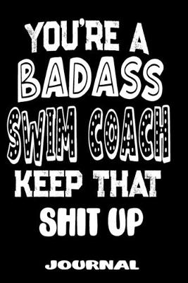 Book cover for You're A Badass Swim Coach Keep That Shit Up