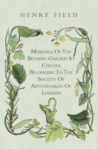 Cover of Memoirs, Of The Botanick Garden At Chelsea Belonging To The Society Of Apothecaries Of London