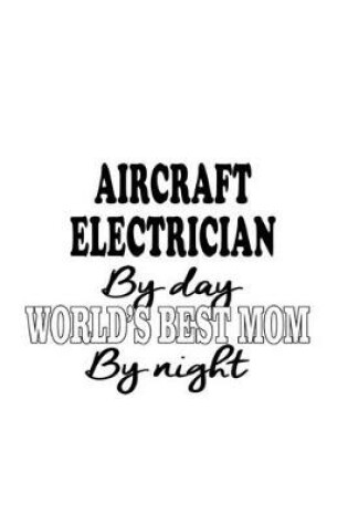 Cover of Aircraft Electrician By Day World's Best Mom By Night