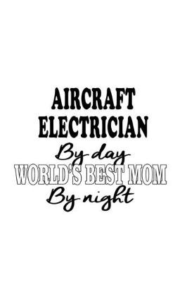 Book cover for Aircraft Electrician By Day World's Best Mom By Night