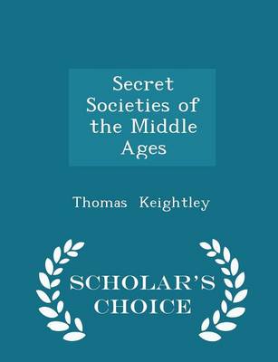 Book cover for Secret Societies of the Middle Ages - Scholar's Choice Edition