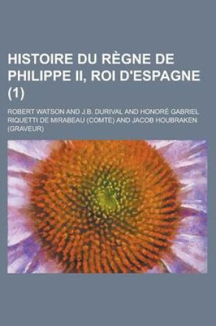 Cover of Histoire Du Regne de Philippe II, Roi D'Espagne (1 )