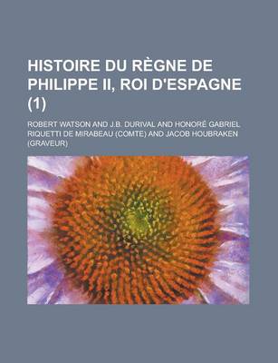 Book cover for Histoire Du Regne de Philippe II, Roi D'Espagne (1 )